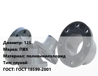 Фланец пластиковый 125 ПВХ поливинилхлорид глухой ГОСТ: ГОСТ 18599-2001